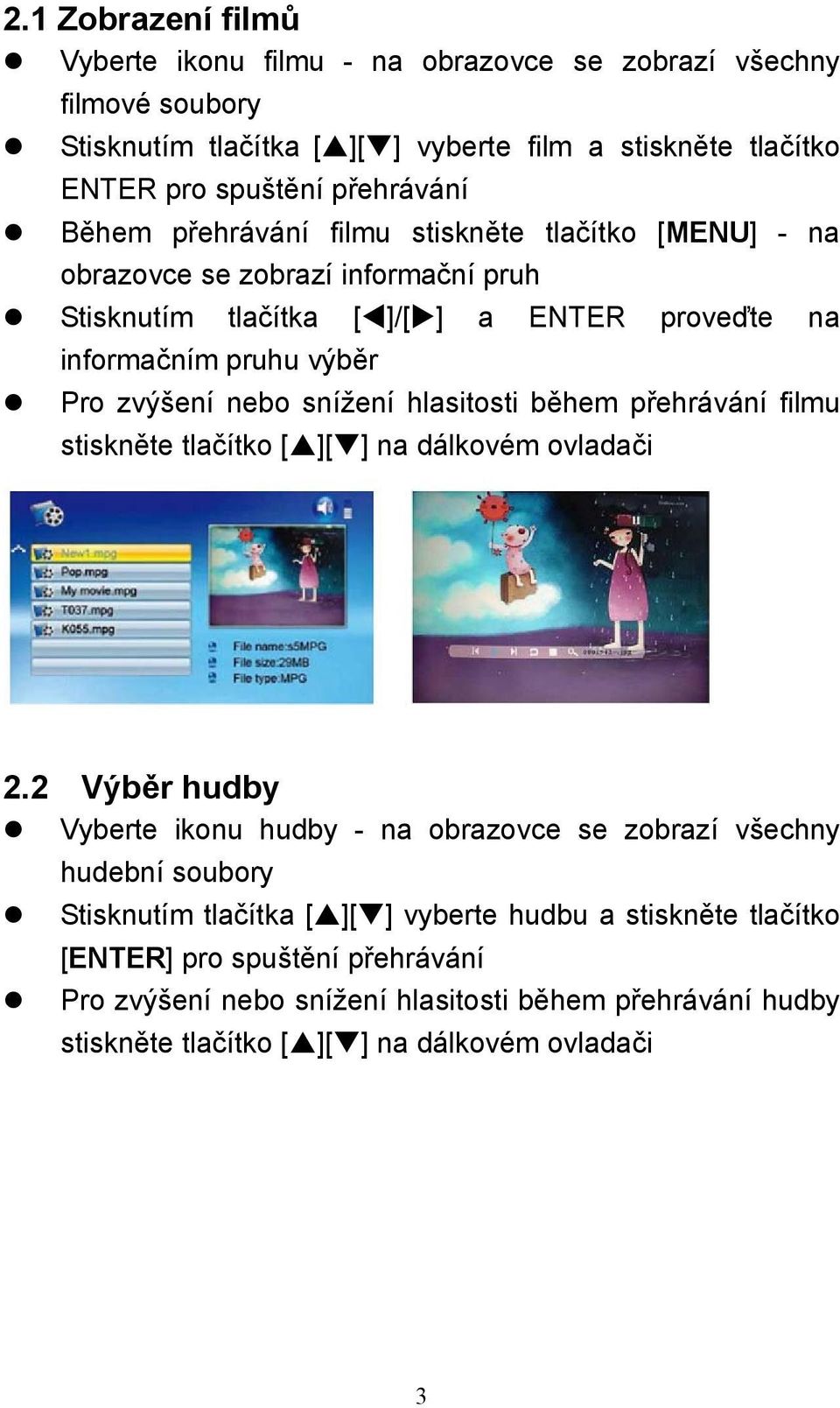 snížení hlasitosti během přehrávání filmu stiskněte tlačítko [ ][ ] na dálkovém ovladači 2.