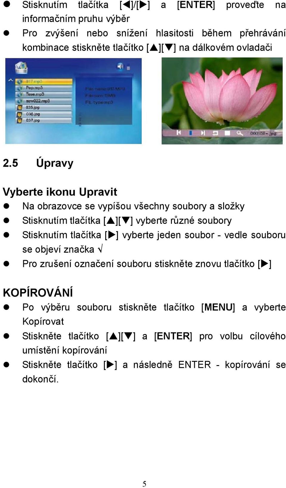 5 Úpravy Vyberte ikonu Upravit Na obrazovce se vypíšou všechny soubory a složky Stisknutím tlačítka [ ][ ] vyberte různé soubory Stisknutím tlačítka [ ] vyberte jeden