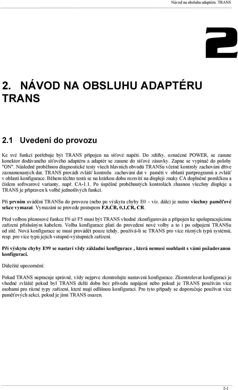 Následně proběhnou diagnostické testy všech hlavních obvodů TRANSu včetně kontroly zachování dříve zaznamenaných dat.