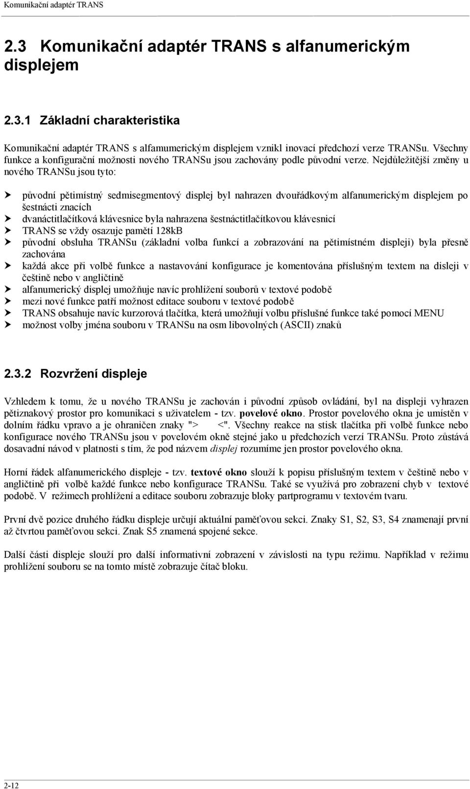 Nejdůležitější změny u nového TRANSu jsou tyto: původní pětimístný sedmisegmentový displej byl nahrazen dvouřádkovým alfanumerickým displejem po šestnácti znacích dvanáctitlačítková klávesnice byla
