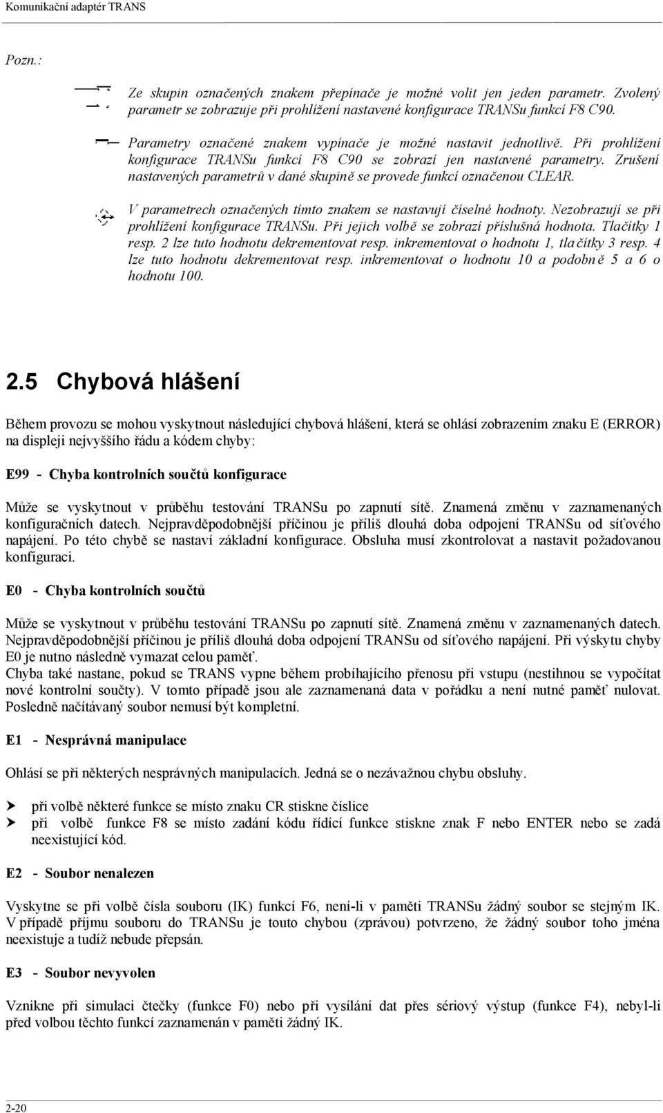 Zrušení nastavených parametrů v dané skupině se provede funkcí označenou CLEAR. V parametrech označených tímto znakem se nastavují číselné hodnoty. Nezobrazují se při prohlížení konfigurace TRANSu.