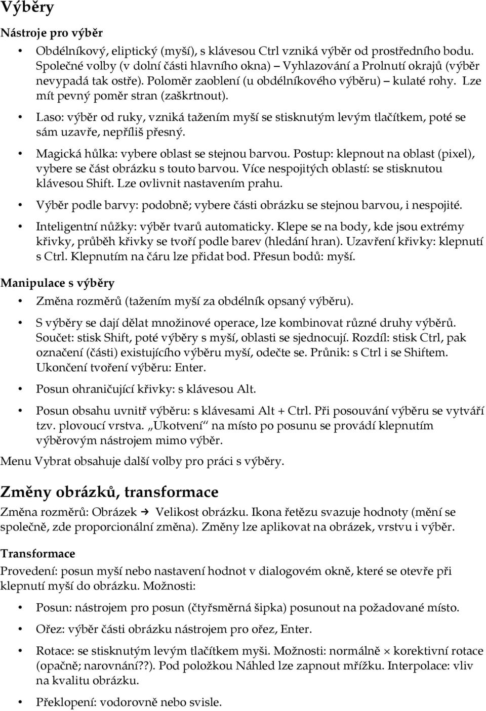 Laso: výběr od ruky, vzniká tažením myší se stisknutým levým tlačítkem, poté se sám uzavře, nepříliš přesný. Magická hůlka: vybere oblast se stejnou barvou.