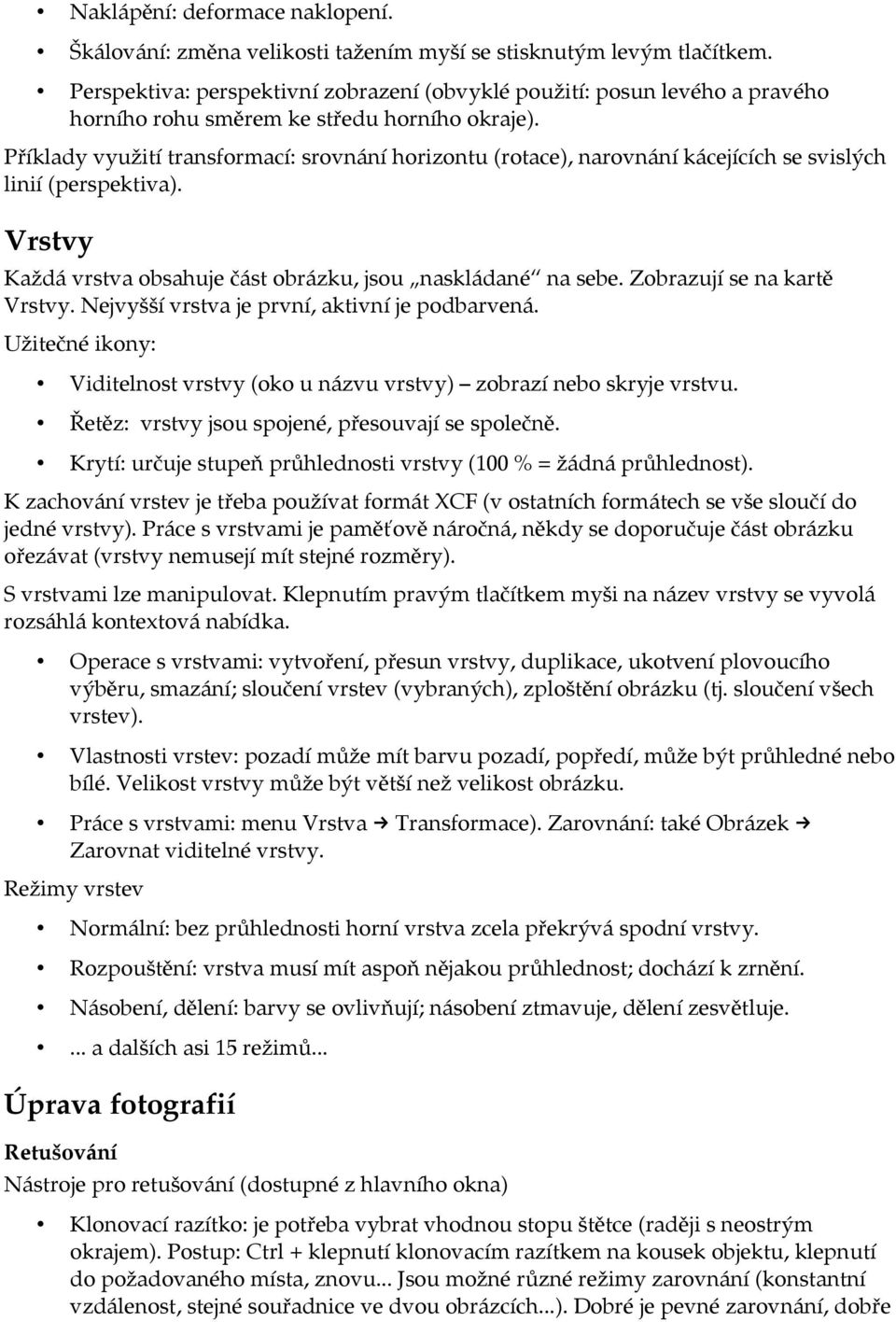 Příklady využití transformací: srovnání horizontu (rotace), narovnání kácejících se svislých linií (perspektiva). Vrstvy Každá vrstva obsahuje část obrázku, jsou naskládané na sebe.