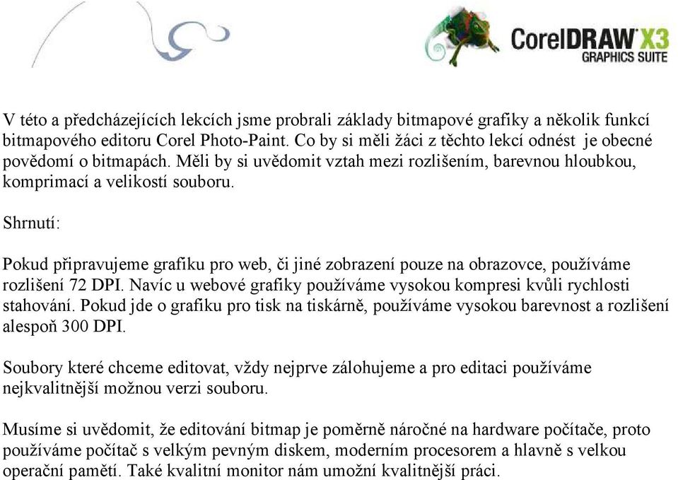 Shrnutí: Pokud připravujeme grafiku pro web, či jiné zobrazení pouze na obrazovce, používáme rozlišení 72 DPI. Navíc u webové grafiky používáme vysokou kompresi kvůli rychlosti stahování.