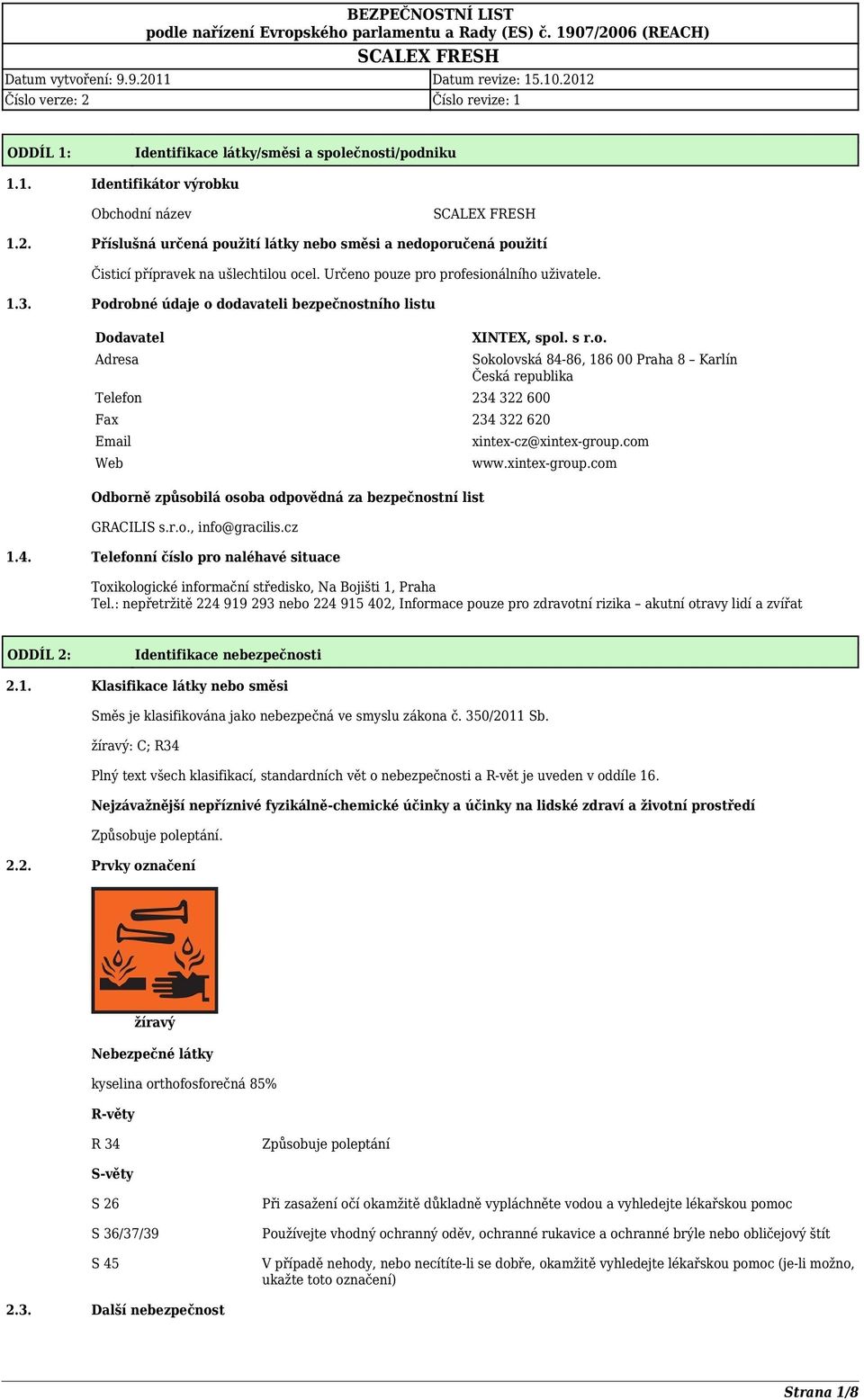 Podrobné údaje o dodavateli bezpečnostního listu Dodavatel Adresa XINTEX, spol. s r.o. Telefon 234 322 600 Fax 234 322 620 Email Web Odborně způsobilá osoba odpovědná za bezpečnostní list GRACILIS s.