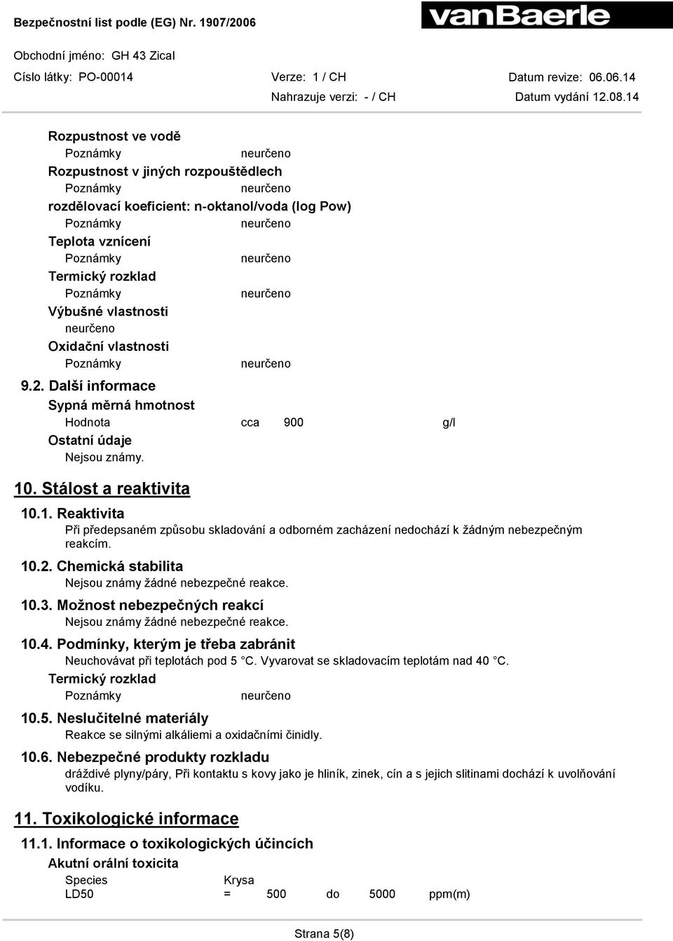 10.2. Chemická stabilita Nejsou známy žádné nebezpečné reakce. 10.3. Možnost nebezpečných reakcí Nejsou známy žádné nebezpečné reakce. 10.4.