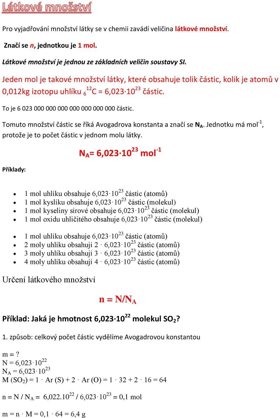 Tomuto množství částic se říká Avogadrova konstanta a značí se N A. Jednotku má mol -1, protože je to počet částic v jednom molu látky.