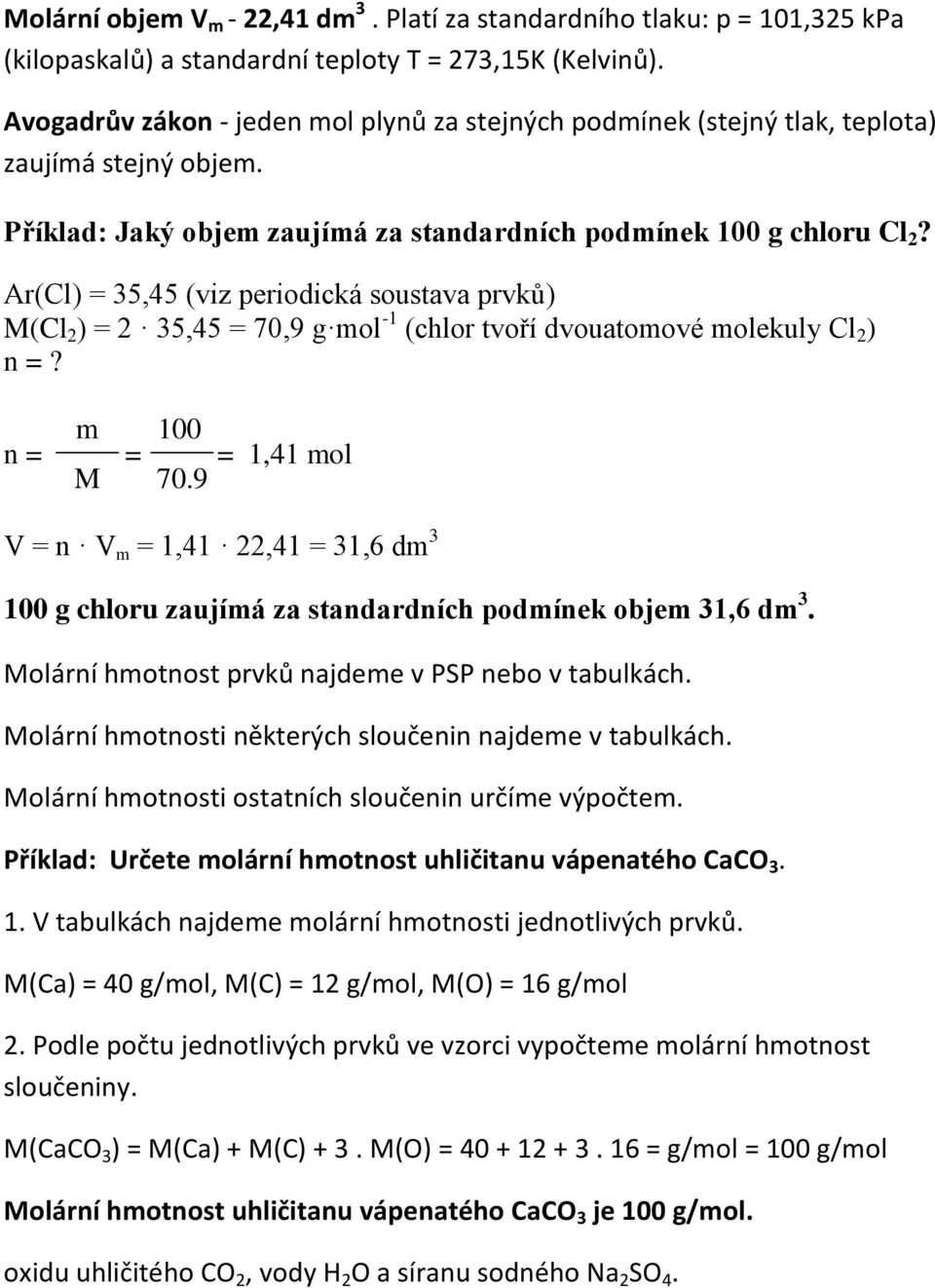 Ar(Cl) = 35,45 (viz periodická soustava prvků) M(Cl 2 ) = 2 35,45 = 70,9 g mol -1 (chlor tvoří dvouatomové molekuly Cl 2 )? m = 100 = 1,41 mol M 70.