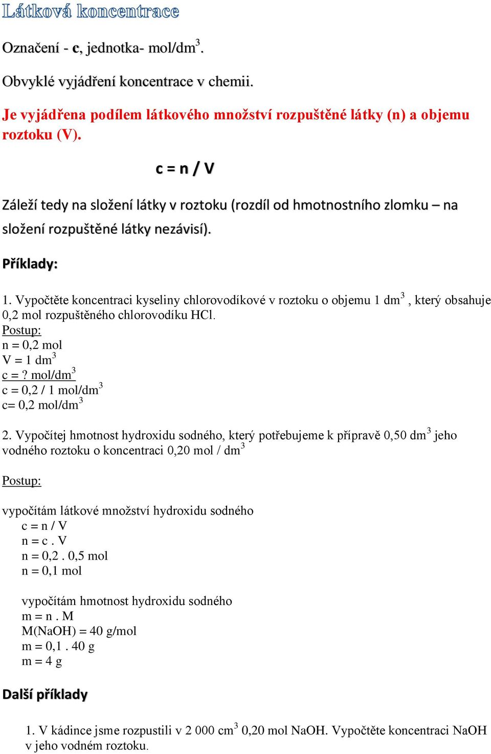 Vypočtěte koncentraci kyseliny chlorovodíkové v roztoku o objemu 1 dm 3, který obsahuje 0,2 mol rozpuštěného chlorovodíku HCl. Postup: 0,2 mol V = 1 dm 3 c =?