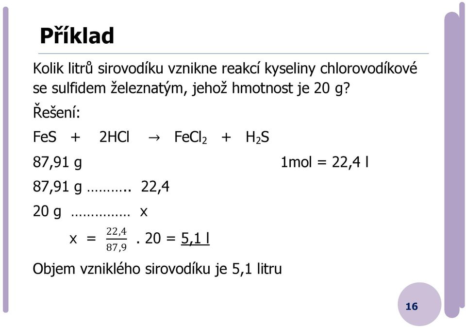 Řešení: FeS + 2HCl FeCl 2 + H 2 S 87,91 g 1mol = 22,4 l 87,91 g.