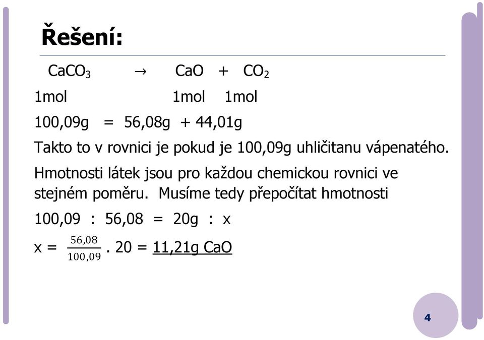 Hmotnosti látek jsou pro každou chemickou rovnici ve stejném poměru.