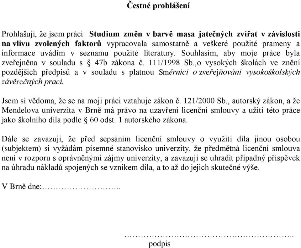 ,o vysokých školách ve znění pozdějších předpisů a v souladu s platnou Směrnicí o zveřejňování vysokoškolských závěrečných prací. Jsem si vědoma, že se na moji práci vztahuje zákon č. 121/2000 Sb.