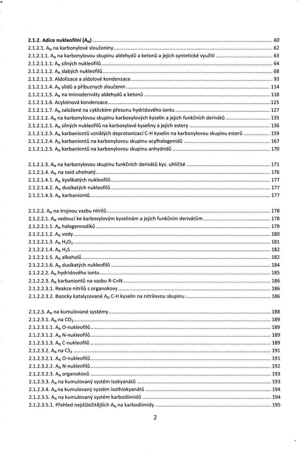 1.2.1.1.7. A N založené na cyklickém přesunu hydridového iontu 127 2.1.2.1.2. A N na karbonylovou skupinu karboxylových kyselin a jejich funkčních derivátů 135 2.1.2.1.2.1. A N silných nukleofilů na karboxylové kyseliny a jejich estery 136 2.