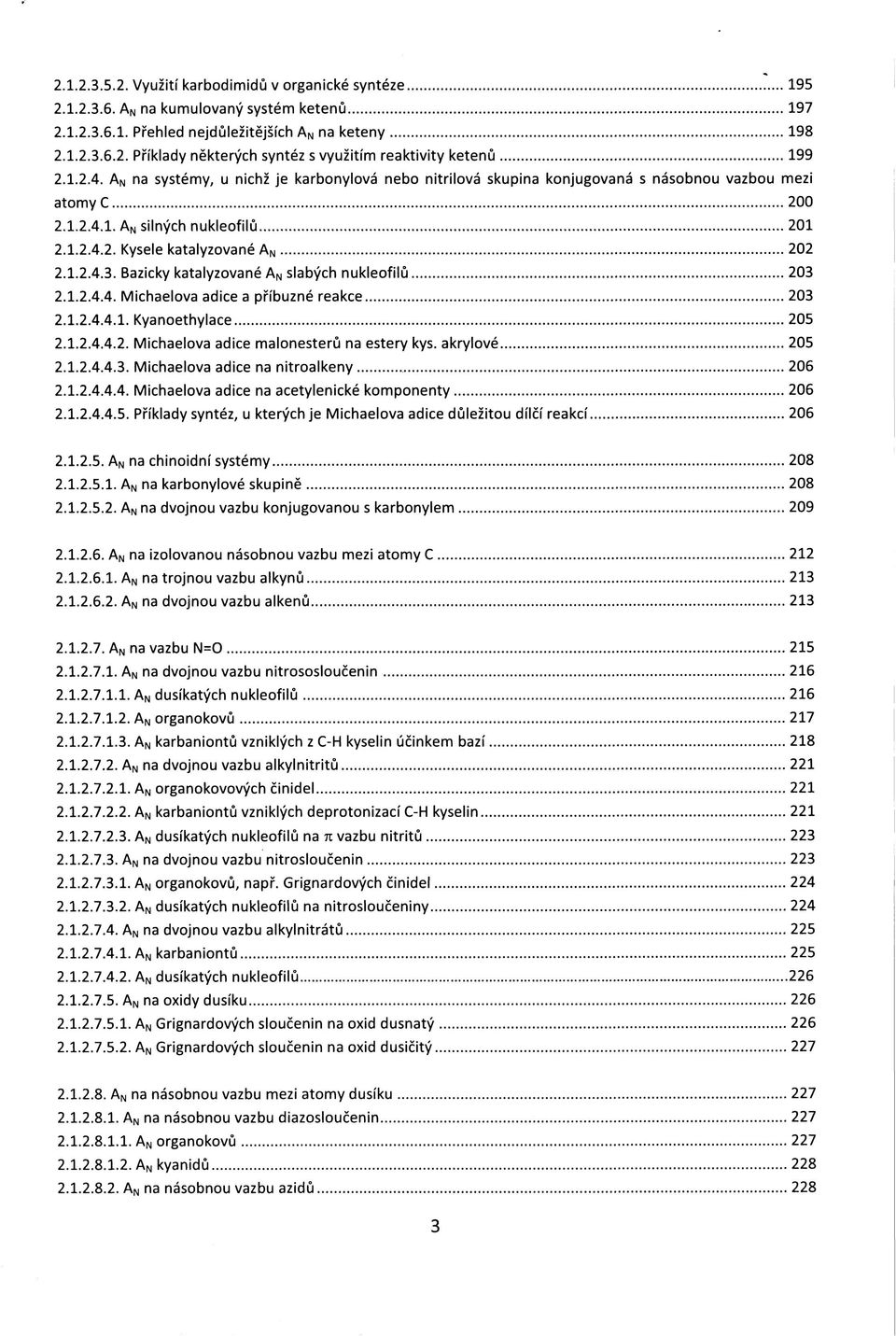 Bazicky katalyzované A N slabých nukleofilů 203 2.1.2.4.4. Michaelova adice a příbuzné reakce 203 2.1.2.4.4.1. Kyanoethylace 205 2.1.2.4.4.2. Michaelova adice malonesterů na estery kys.