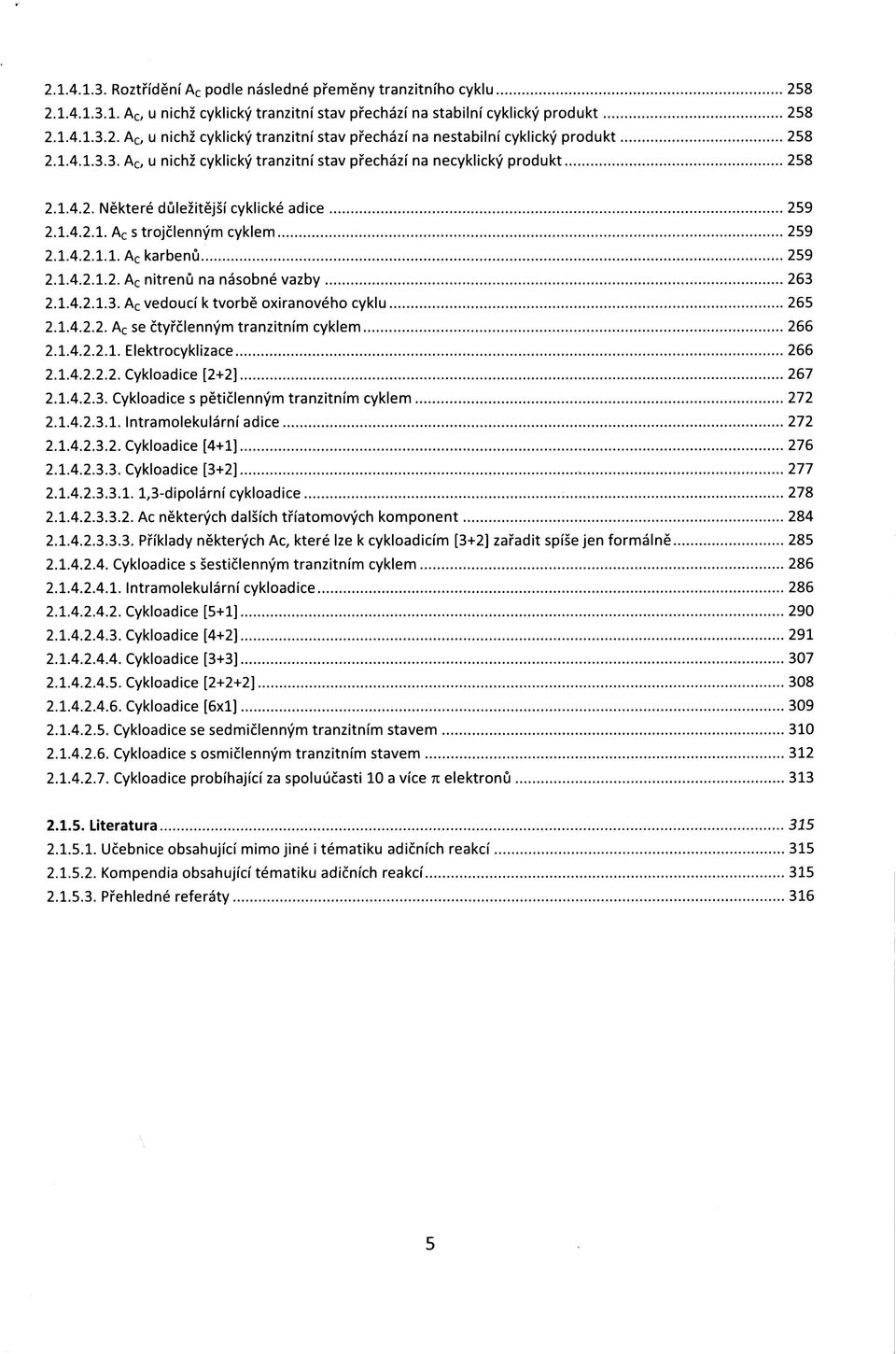 1.4.2.1.2. A c nitrenů na násobné vazby 263 2.1.4.2.1.3. A c vedoucí k tvorbě oxiranového cyklu 265 2.1.4.2.2. A c se čtyřčlenným tranzitním cyklem 266 2.1.4.2.2.1. Elektrocyklizace 266 2.1.4.2.2.2. Cykloadice [2+2] 267 2.