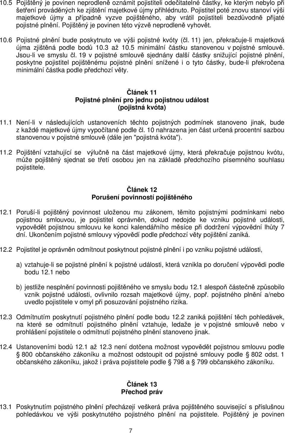 6 Pojistné plnění bude poskytnuto ve výši pojistné kvóty (čl. 11) jen, překračuje-li majetková újma zjištěná podle bodů 10.3 až 10.5 minimální částku stanovenou v pojistné smlouvě.