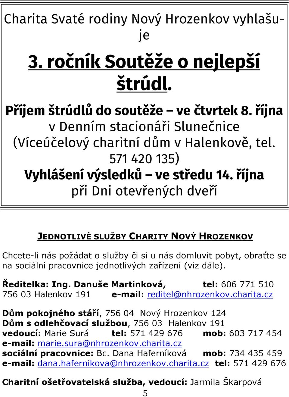 října při Dni otevřených dveří JEDNOTLIVÉ SLUŽBY CHARITY NOVÝ HROZENKOV Chcete-li nás požádat o služby či si u nás domluvit pobyt, obraťte se na sociální pracovnice jednotlivých zařízení (viz dále).