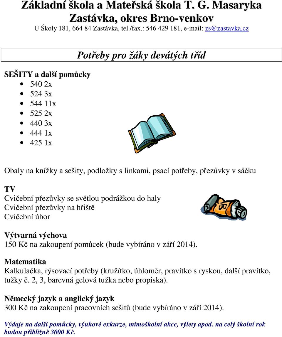 Matematika Kalkulačka, rýsovací potřeby (kružítko, úhloměr, pravítko s ryskou, další pravítko, tužky č. 2, 3, barevná gelová tužka nebo propiska).