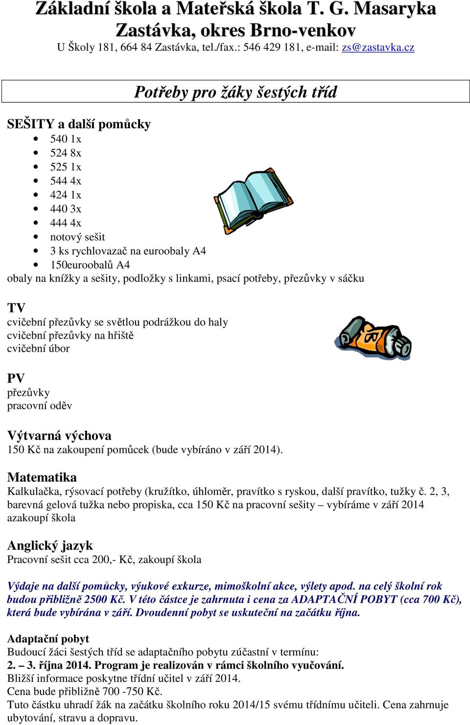 pomůcek (bude vybíráno v září 2014). Matematika Kalkulačka, rýsovací potřeby (kružítko, úhloměr, pravítko s ryskou, další pravítko, tužky č.