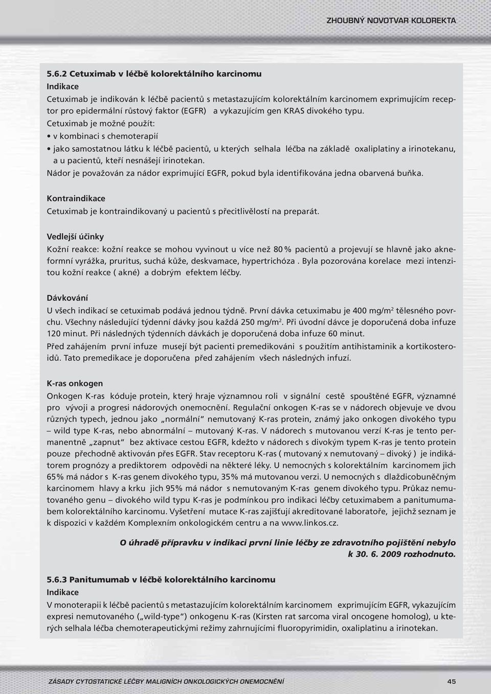 Cetuximab je možné použít: v kombinaci s chemoterapií jako samostatnou látku k léčbě pacientů, u kterých selhala léčba na základě oxaliplatiny a irinotekanu, a u pacientů, kteří nesnášejí irinotekan.