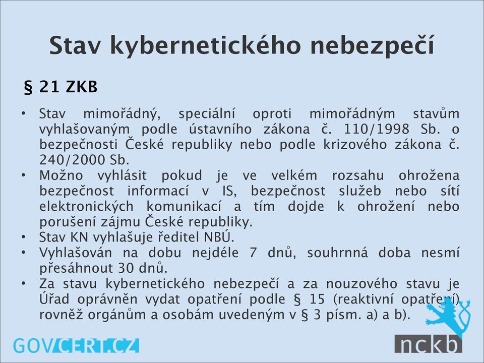 Možno vyhlásit pokud je ve velkém rozsahu ohrožena bezpečnost informací v IS, bezpečnost služeb nebo sítí elektronických komunikací a tím dojde k ohrožení nebo porušení