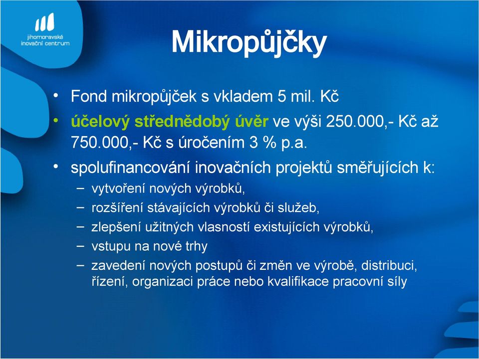 spolufinancování inovačních projektů směřujících k: vytvoření nových výrobků, rozšíření stávajících výrobků