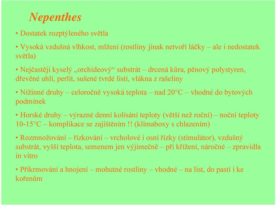 výrazné denní kolísání teploty (větší než roční) noční teploty 10-15 C komplikace se zajištěním!