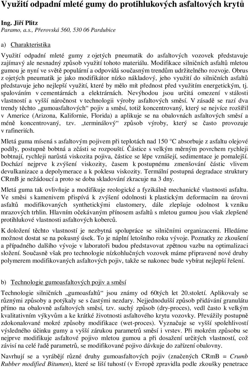 , Perovská 560, 530 06 Pardubice a) Charakteristika Využití odpadní mleté gumy z ojetých pneumatik do asfaltových vozovek pedstavuje zajímavý ale nesnadný zpsob využití tohoto materiálu.