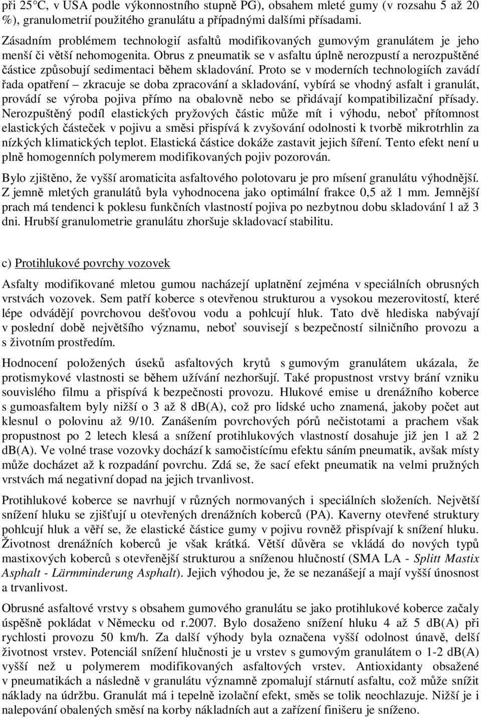 Obrus z pneumatik se v asfaltu úpln nerozpustí a nerozpuštné ástice zpsobují sedimentaci bhem skladování.