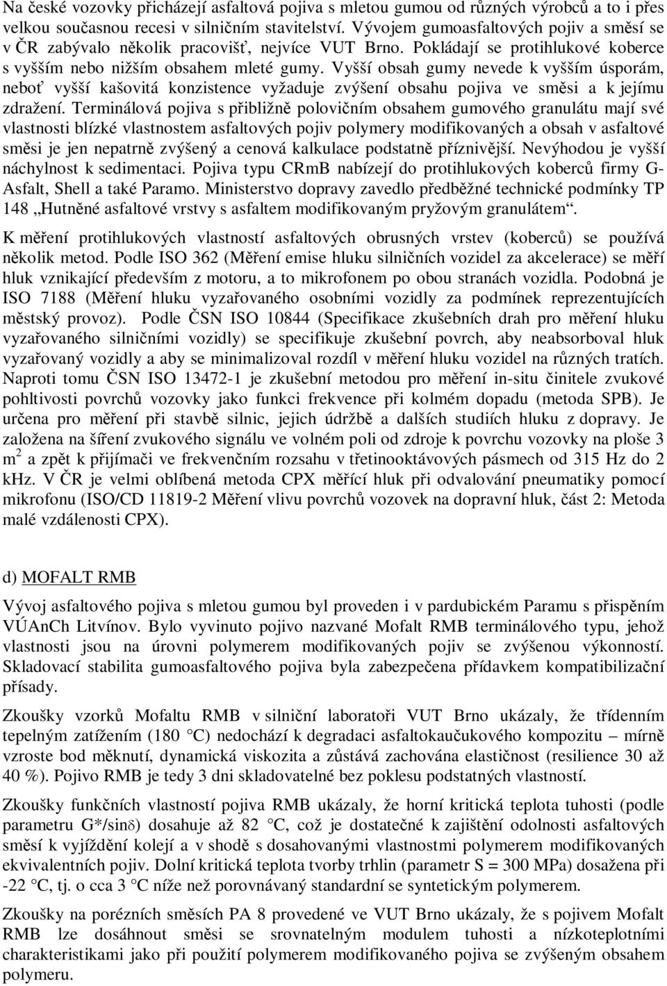 Vyšší obsah gumy nevede k vyšším úsporám, nebo vyšší kašovitá konzistence vyžaduje zvýšení obsahu pojiva ve smsi a k jejímu zdražení.