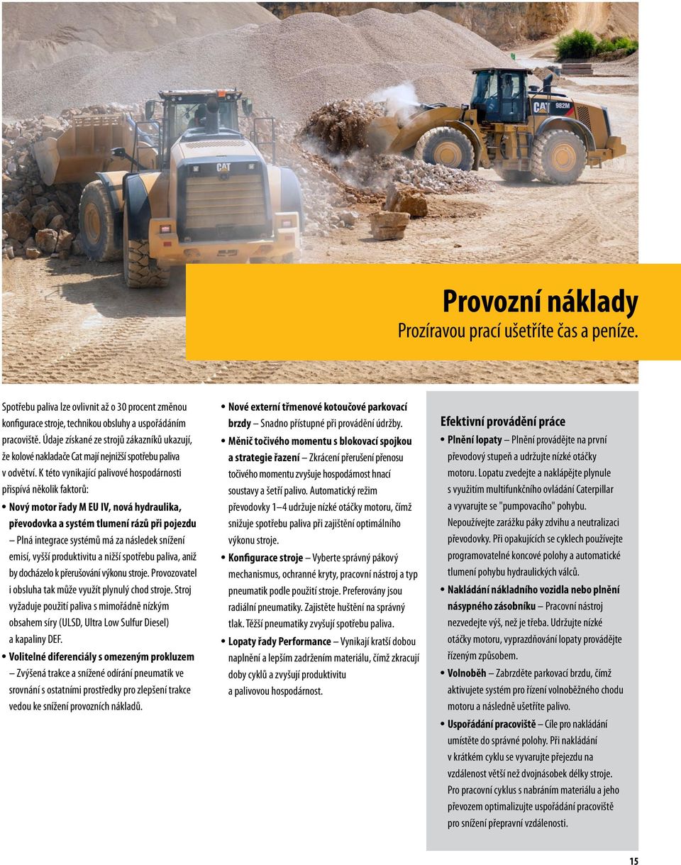 K této vynikající palivové hospodárnosti přispívá několik faktorů: Nový motor řady M EU IV, nová hydraulika, převodovka a systém tlumení rázů při pojezdu Plná integrace systémů má za následek snížení