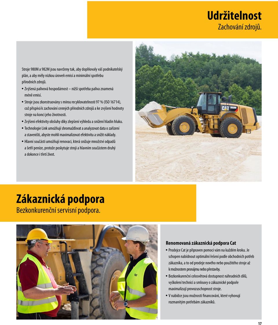 Stroje jsou zkonstruovány s mírou recyklovatelnosti 97 % (ISO 16714), což přispívá k zachování cenných přírodních zdrojů a ke zvýšení hodnoty stroje na konci jeho životnosti.