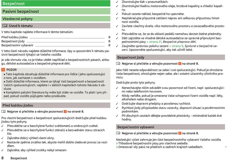 Je zde shrnuto vše, co je třeba vědět například o bezpečnostních pásech, airbagu, dětské autosedačce a bezpečné přepravě dětí.