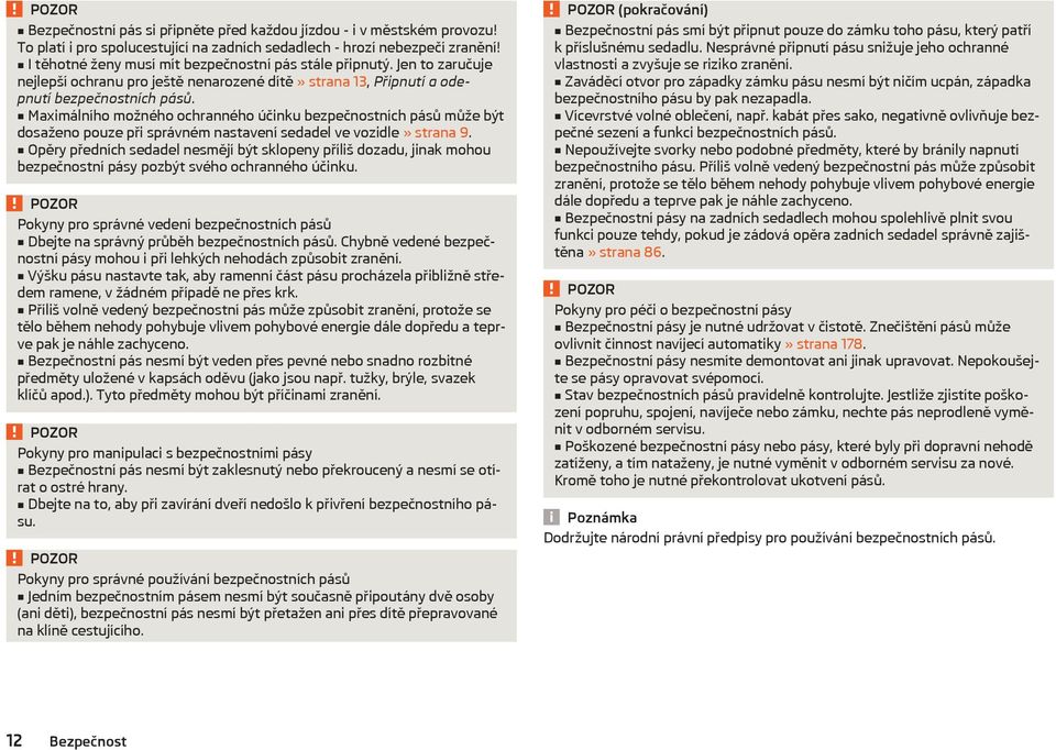 Maximálního možného ochranného účinku bezpečnostních pásů může být dosaženo pouze při správném nastavení sedadel ve vozidle» strana 9.