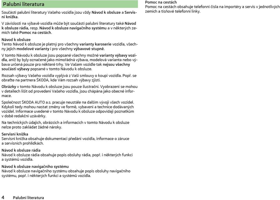 Návod k obsluze Tento Návod k obsluze je platný pro všechny varianty karoserie vozidla, všechny jejich modelové varianty i pro všechny výbavové stupně.