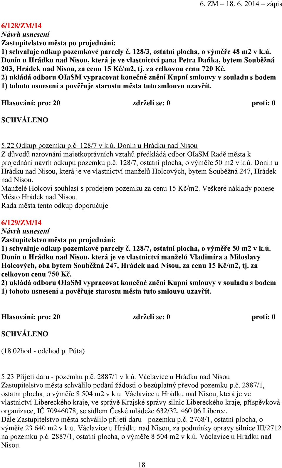 2) ukládá odboru OIaSM vypracovat konečné znění Kupní smlouvy v souladu s bodem 1) tohoto usnesení a pověřuje starostu města tuto smlouvu uzavřít. 5.22 Odkup pozemku p.č. 128/7 v k.ú.