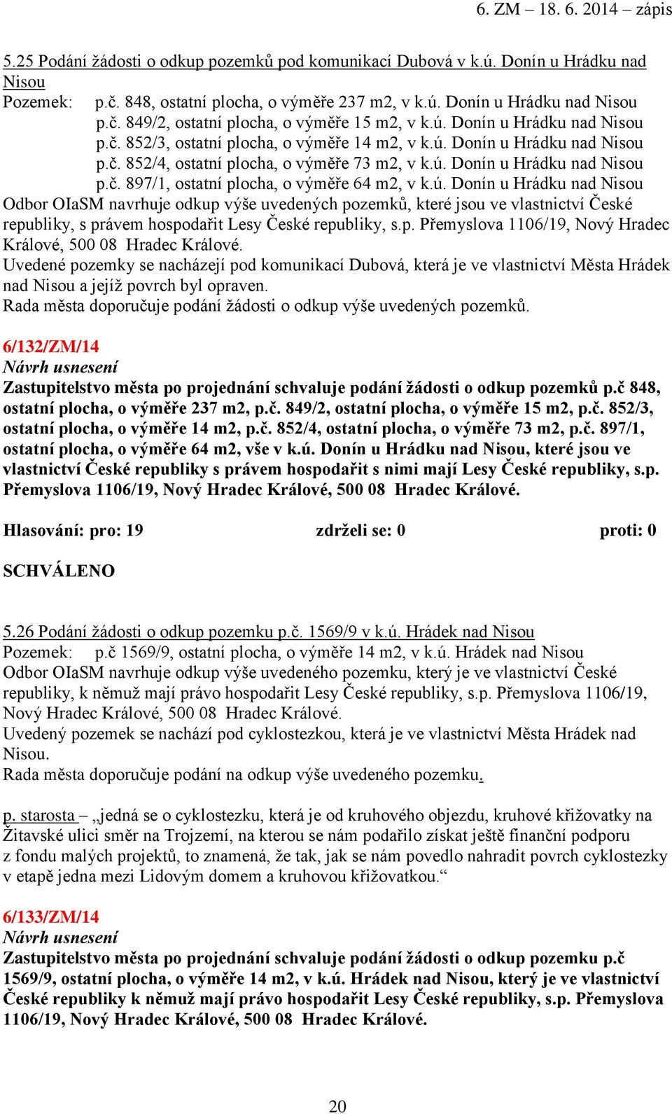 ú. Donín u Hrádku nad Nisou Odbor OIaSM navrhuje odkup výše uvedených pozemků, které jsou ve vlastnictví České republiky, s právem hospodařit Lesy České republiky, s.p. Přemyslova 1106/19, Nový Hradec Králové, 500 08 Hradec Králové.