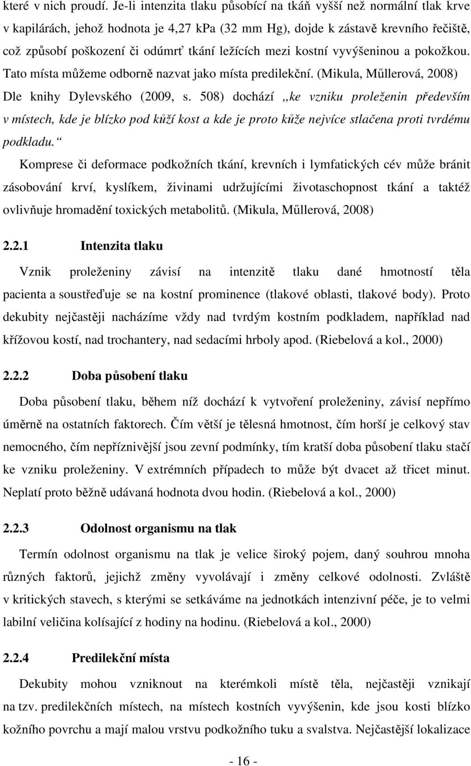 ležících mezi kostní vyvýšeninou a pokožkou. Tato místa můžeme odborně nazvat jako místa predilekční. (Mikula, Műllerová, 2008) Dle knihy Dylevského (2009, s.