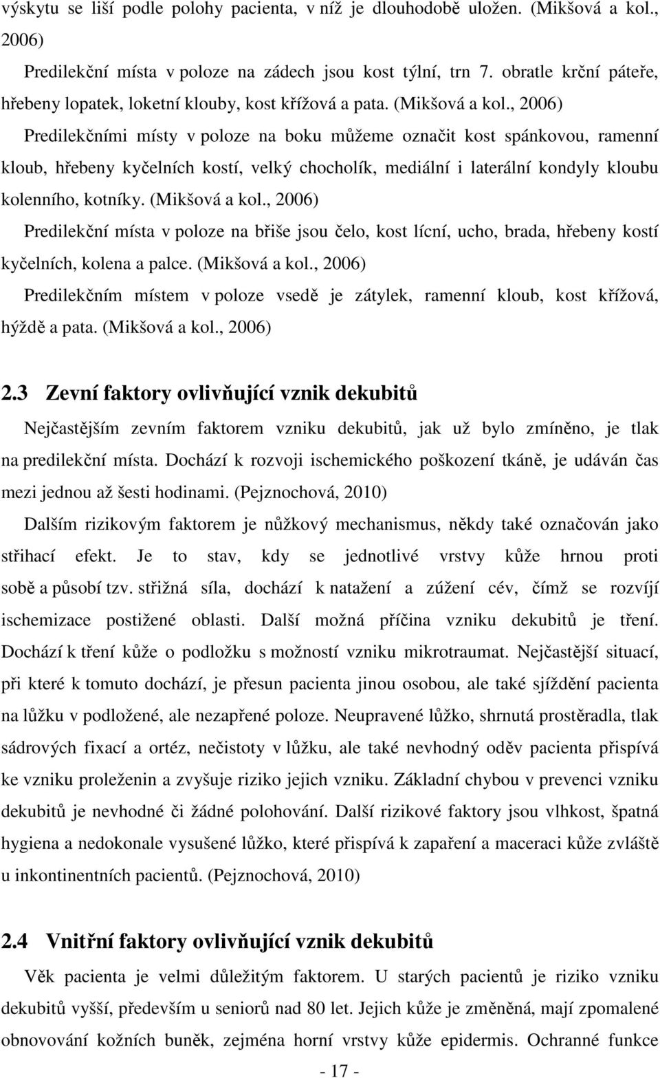 , 2006) Predilekčními místy v poloze na boku můžeme označit kost spánkovou, ramenní kloub, hřebeny kyčelních kostí, velký chocholík, mediální i laterální kondyly kloubu kolenního, kotníky.