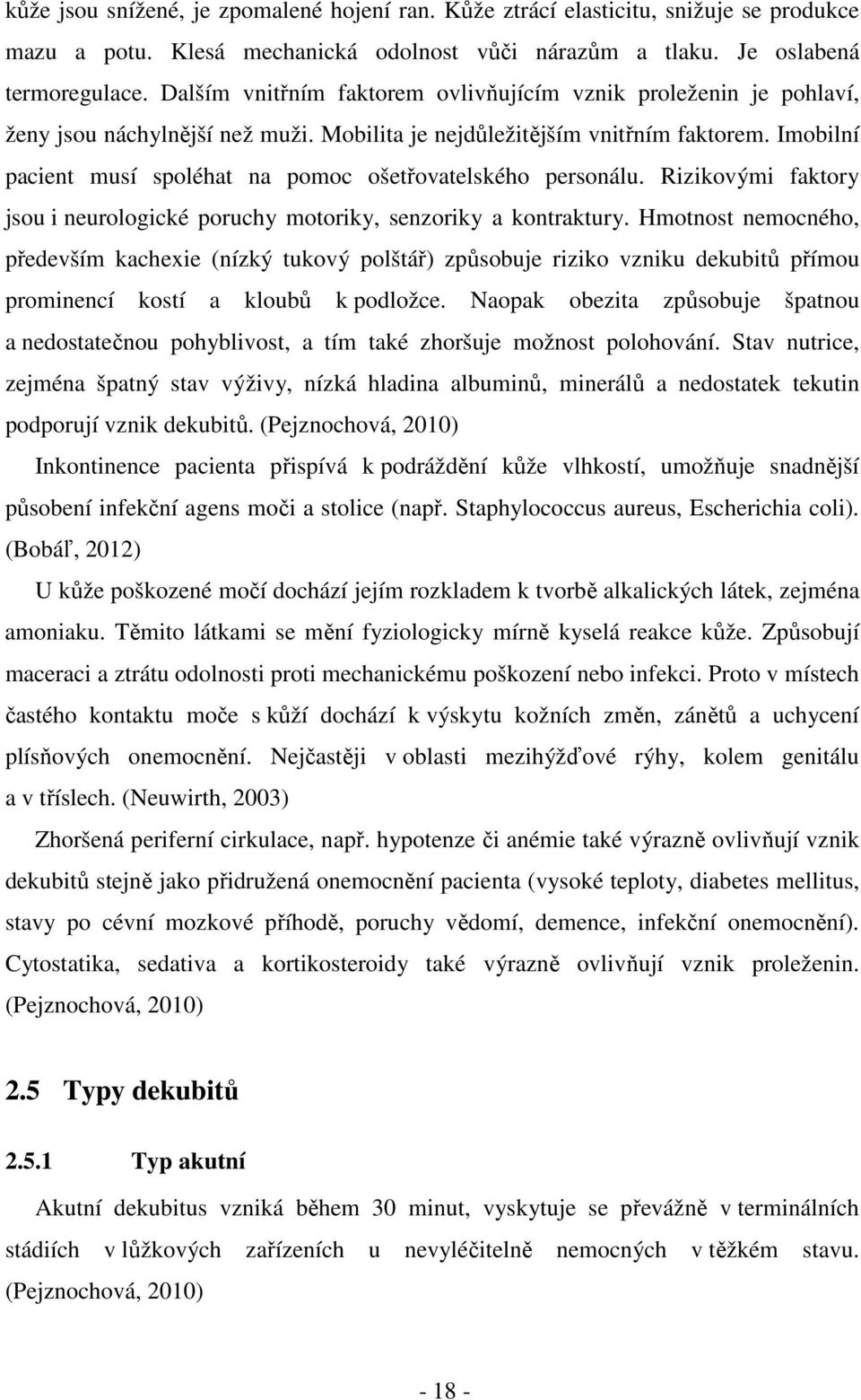 Imobilní pacient musí spoléhat na pomoc ošetřovatelského personálu. Rizikovými faktory jsou i neurologické poruchy motoriky, senzoriky a kontraktury.