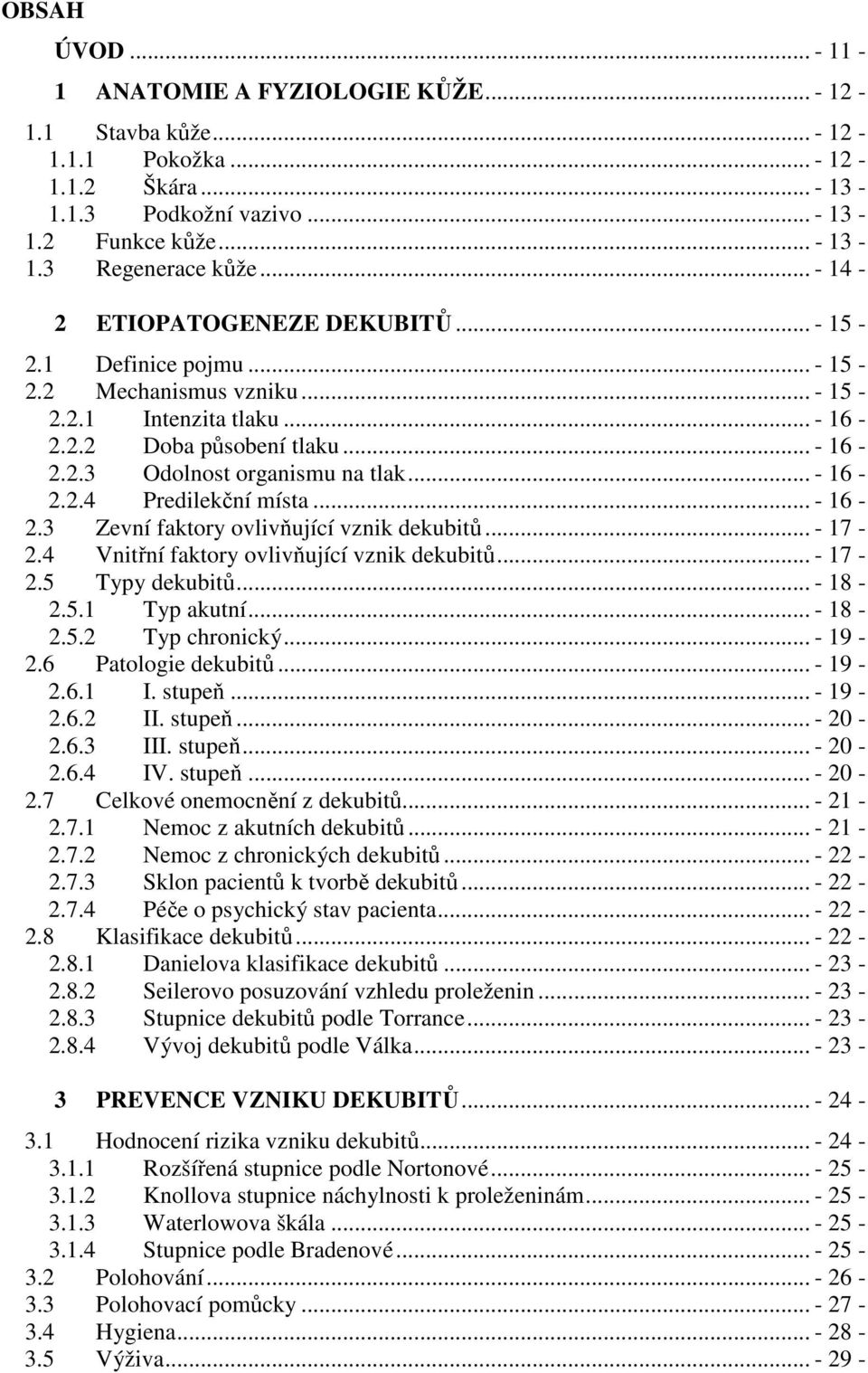 .. - 16-2.2.4 Predilekční místa... - 16-2.3 Zevní faktory ovlivňující vznik dekubitů... - 17-2.4 Vnitřní faktory ovlivňující vznik dekubitů... - 17-2.5 Typy dekubitů... - 18-2.5.1 Typ akutní... - 18-2.5.2 Typ chronický.