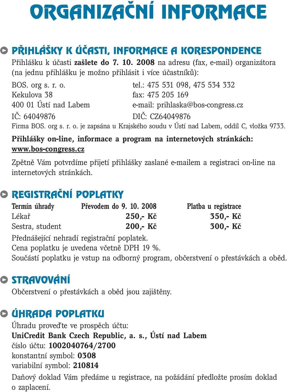 : 475 531 098, 475 534 332 Kekulova 38 fax: 475 205 169 400 01 Ústí nad Labem e-mail: prihlaska@bos-congress.cz IČ: 64049876 DIČ: CZ64049876 Firma BOS. or