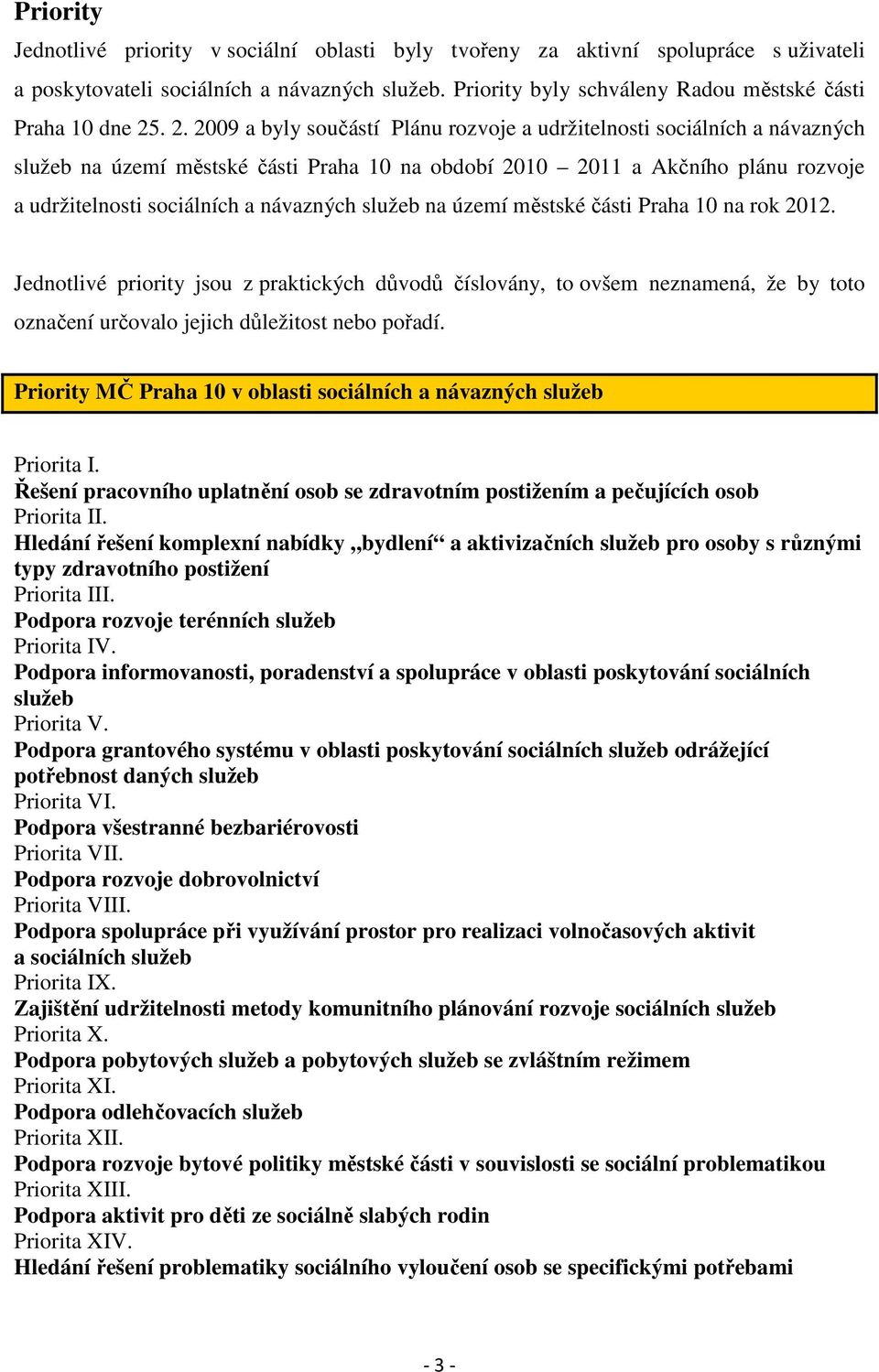 . 2. 2009 a byly součástí Plánu rozvoje a udržitelnosti sociálních a návazných služeb na území městské části Praha 10 na období 2010 2011 a Akčního plánu rozvoje a udržitelnosti sociálních a