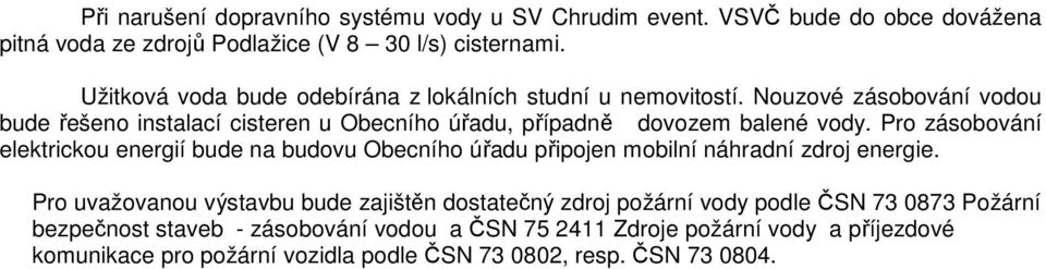 Nouzové zásobování vodou bude řešeno instalací cisteren u Obecního úřadu, případně dovozem balené vody.