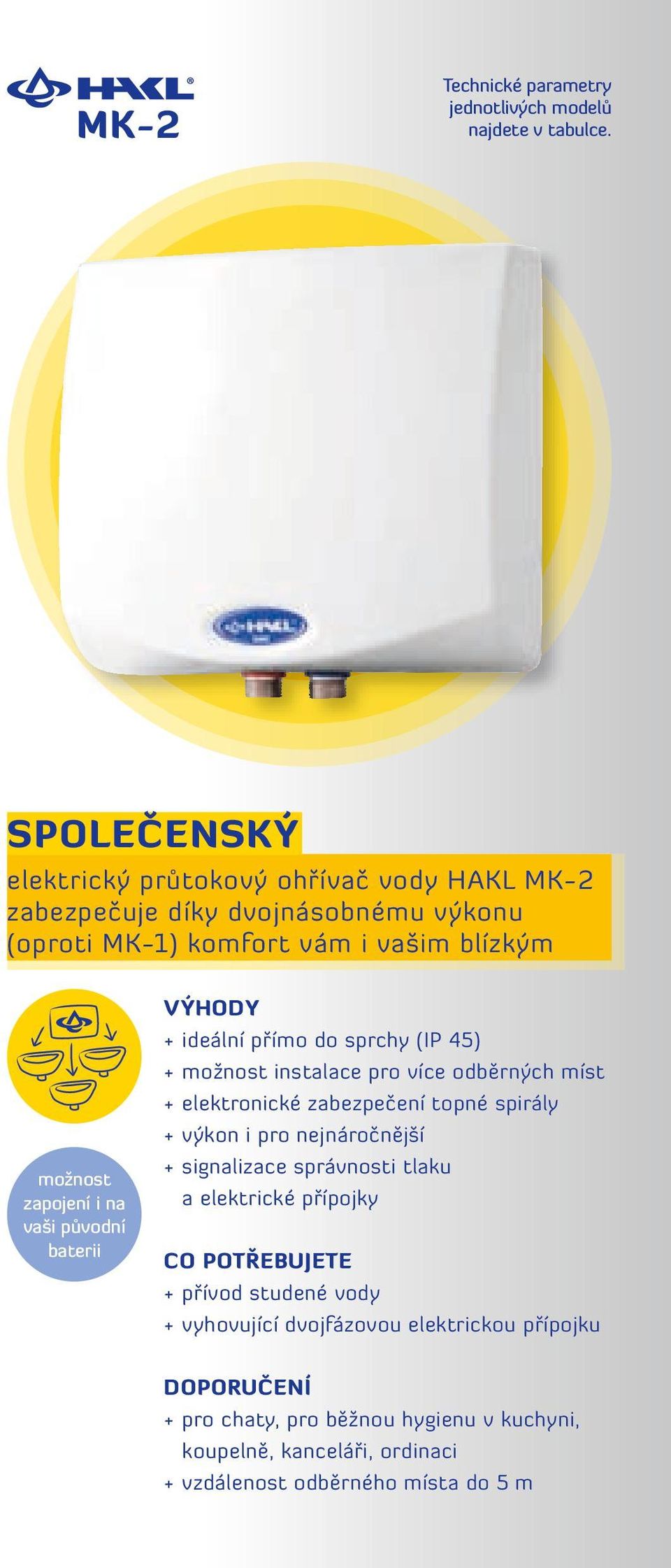 původní baterii VÝHODY + ideální přímo do sprchy (IP 45) + možnost instalace pro více odběrných míst + elektronické zabezpečení topné spirály + výkon i pro