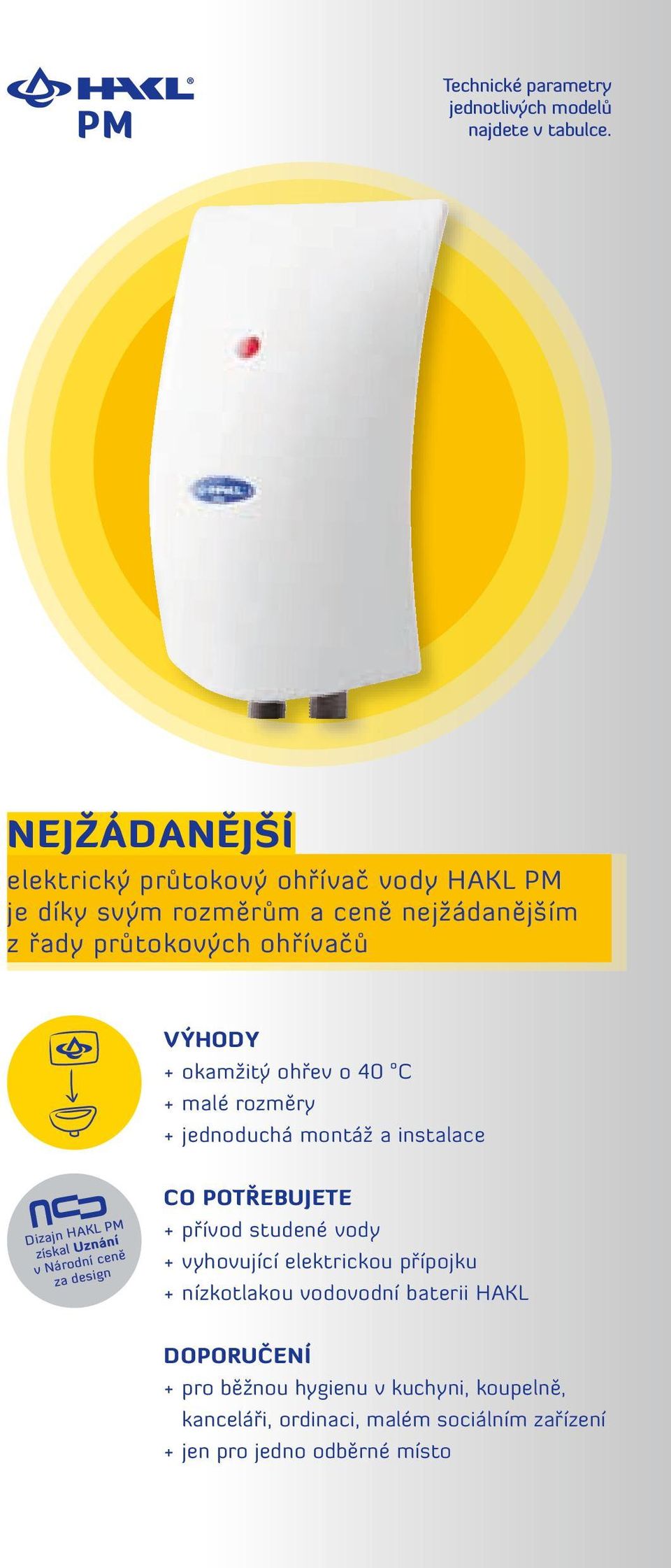 okamžitý ohřev o 40 C + malé rozměry + jednoduchá montáž a instalace Dizajn HAKL PM získal Uznání v Národní ceně za design Co potřebujete