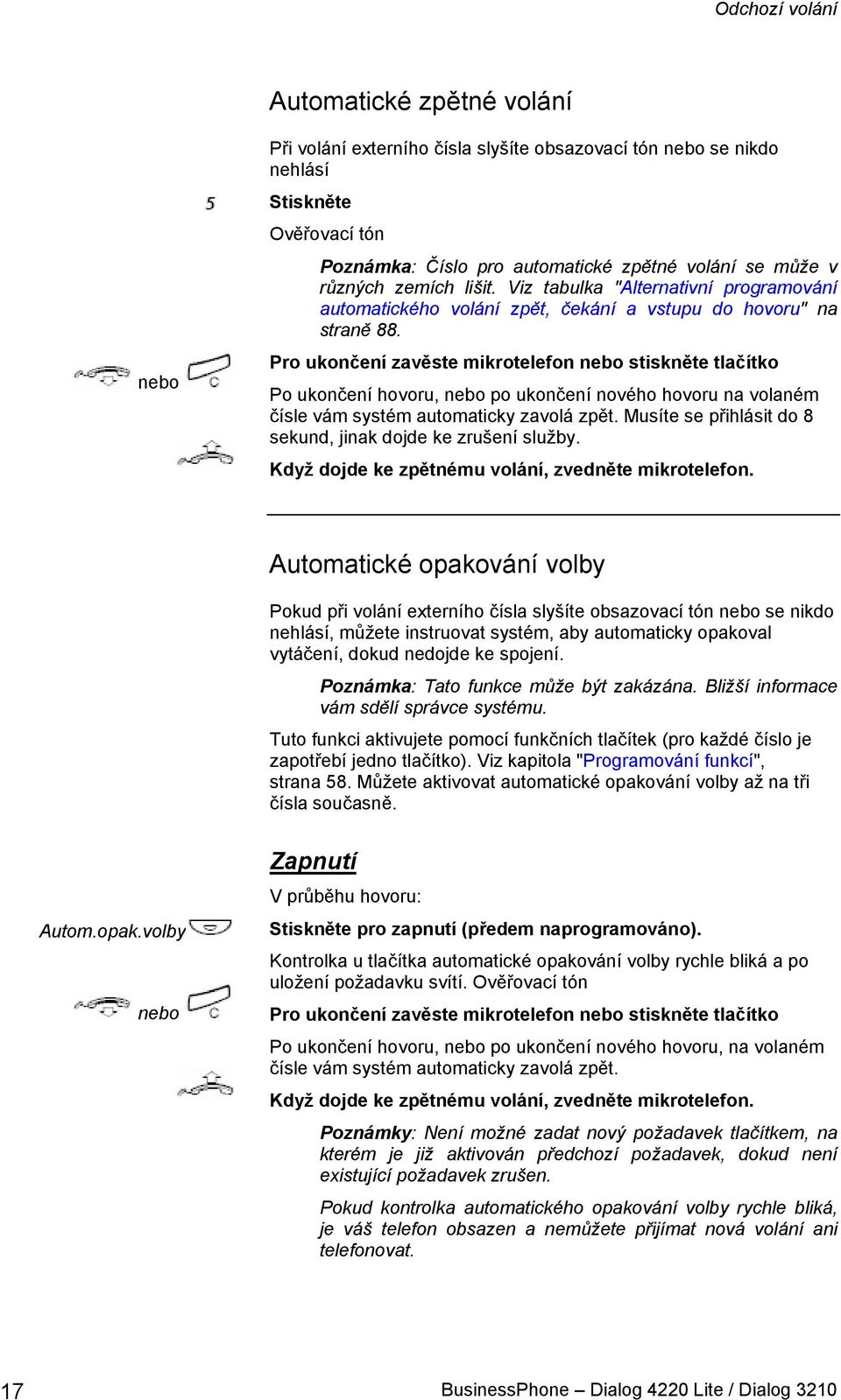 Pro ukončení zavěste mikrotelefon nebo stiskněte tlačítko Po ukončení hovoru, nebo po ukončení nového hovoru na volaném čísle vám systém automaticky zavolá zpět.