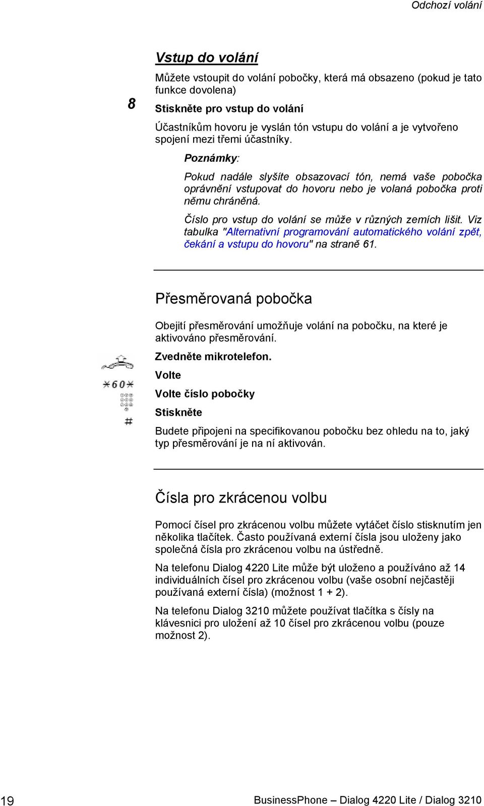 Číslo pro vstup do volání se může v různých zemích lišit. Viz tabulka "Alternativní programování automatického volání zpět, čekání a vstupu do hovoru" na straně 61.