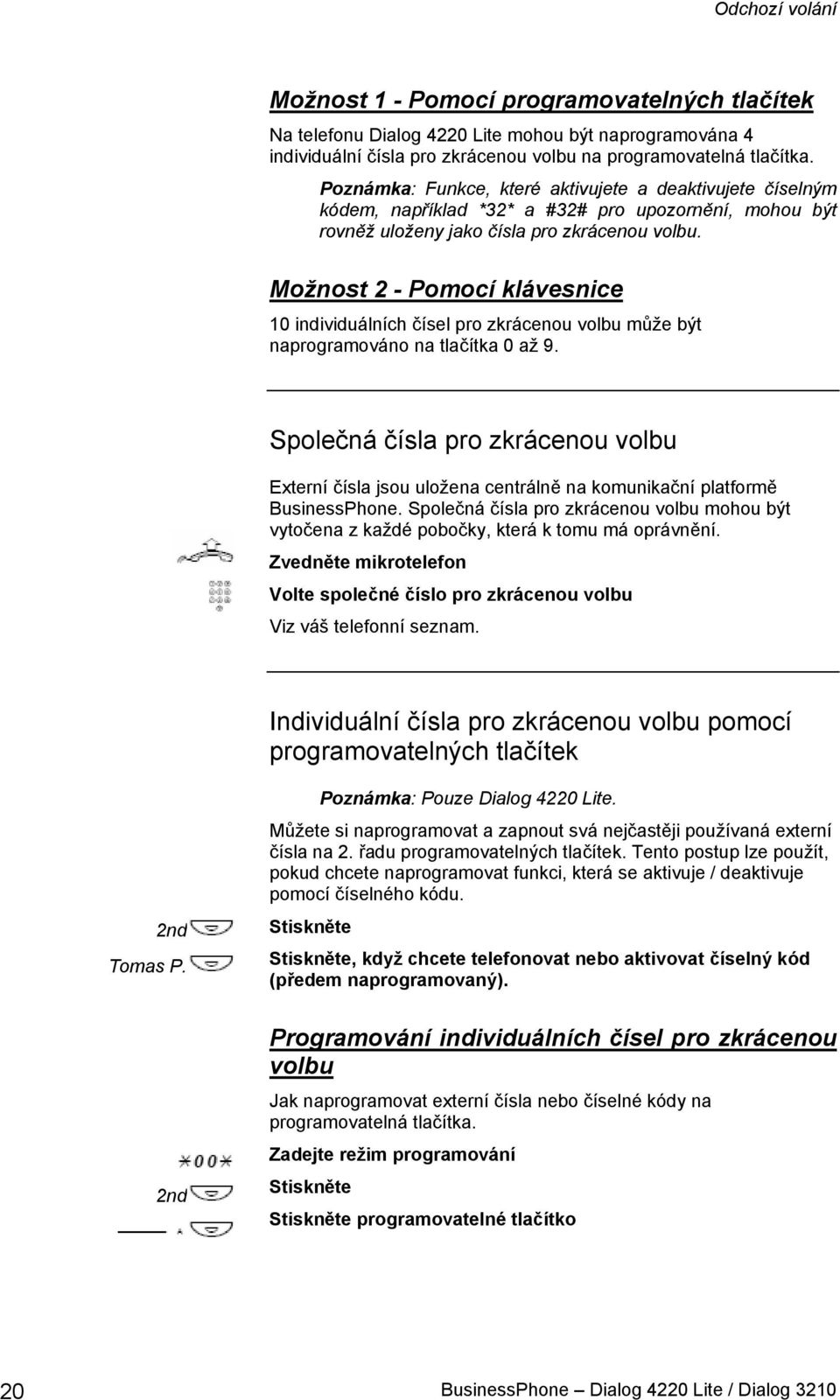 Možnost 2 - Pomocí klávesnice 10 individuálních čísel pro zkrácenou volbu může být naprogramováno na tlačítka 0 až 9.