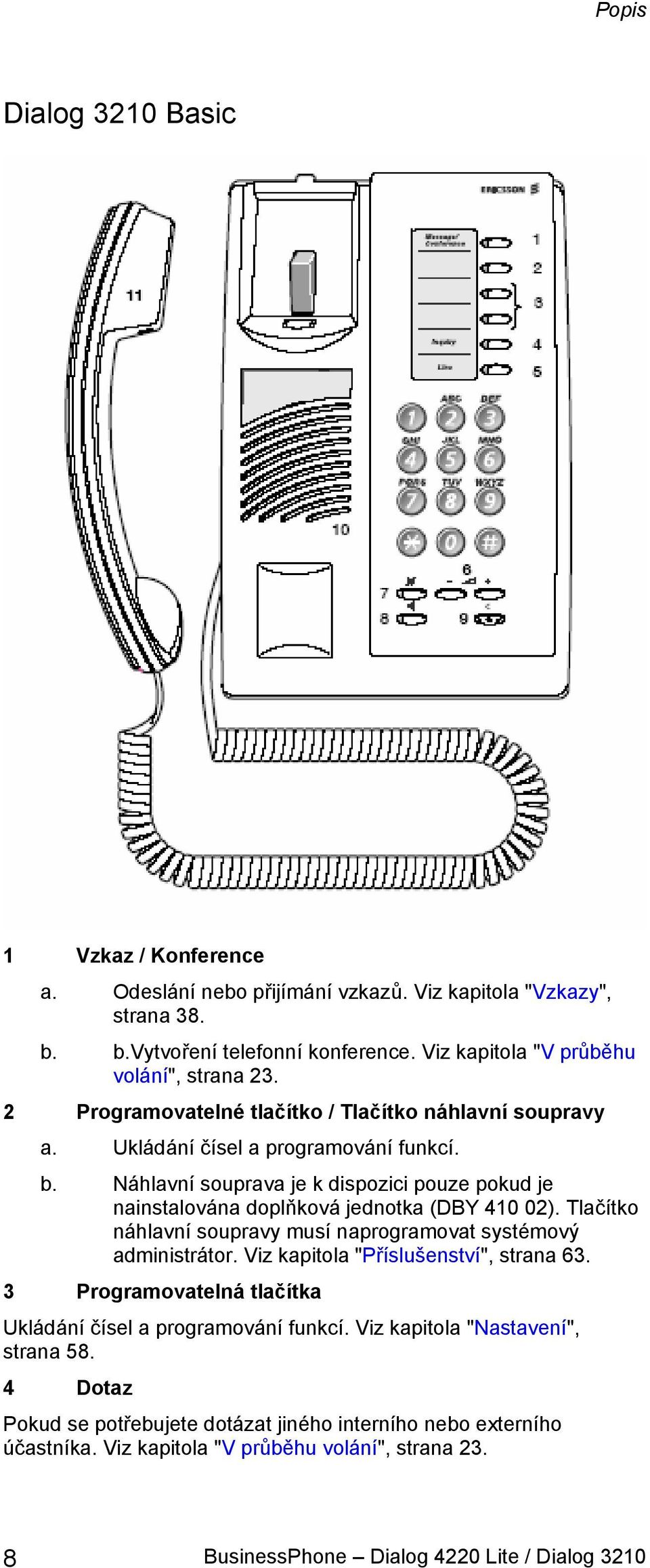 Náhlavní souprava je k dispozici pouze pokud je nainstalována doplňková jednotka (DBY 410 02). Tlačítko náhlavní soupravy musí naprogramovat systémový administrátor.